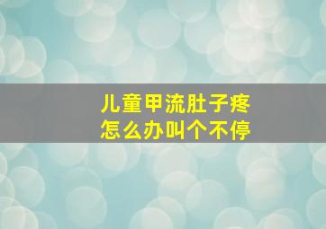 儿童甲流肚子疼怎么办叫个不停