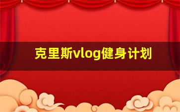 克里斯vlog健身计划