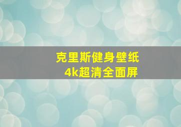 克里斯健身壁纸4k超清全面屏