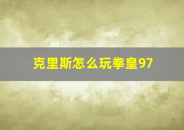 克里斯怎么玩拳皇97