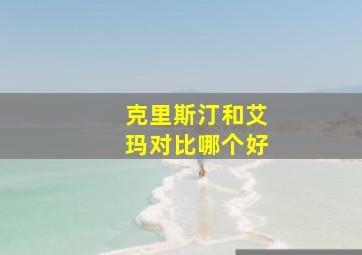 克里斯汀和艾玛对比哪个好