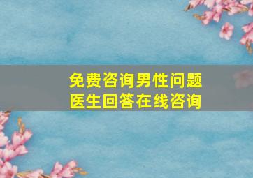 免费咨询男性问题医生回答在线咨询