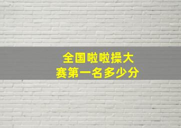 全国啦啦操大赛第一名多少分