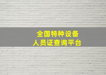 全国特种设备人员证查询平台