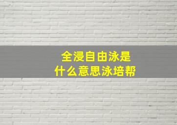 全浸自由泳是什么意思泳培帮