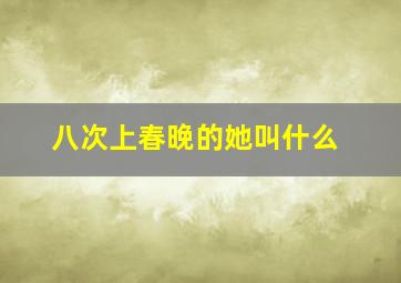 八次上春晚的她叫什么