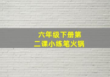 六年级下册第二课小练笔火锅