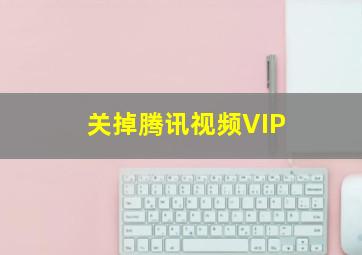 关掉腾讯视频VIP