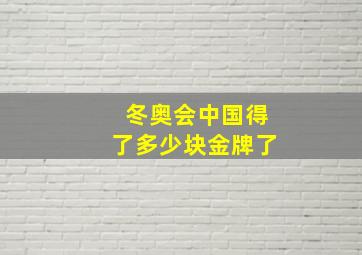 冬奥会中国得了多少块金牌了