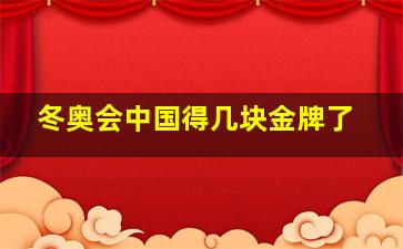 冬奥会中国得几块金牌了