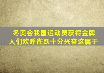 冬奥会我国运动员获得金牌人们欢呼雀跃十分兴奋这属于