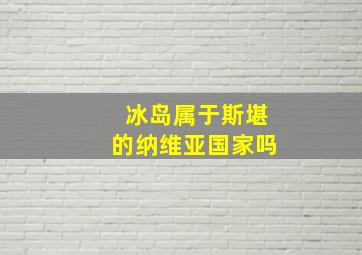 冰岛属于斯堪的纳维亚国家吗