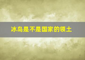 冰岛是不是国家的领土