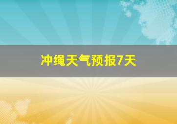 冲绳天气预报7天