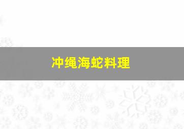 冲绳海蛇料理