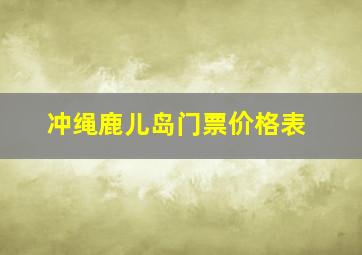 冲绳鹿儿岛门票价格表