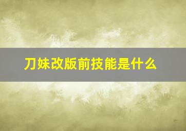 刀妹改版前技能是什么