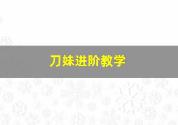 刀妹进阶教学