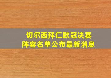 切尔西拜仁欧冠决赛阵容名单公布最新消息