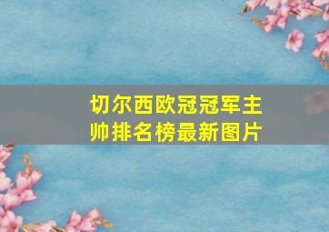 切尔西欧冠冠军主帅排名榜最新图片