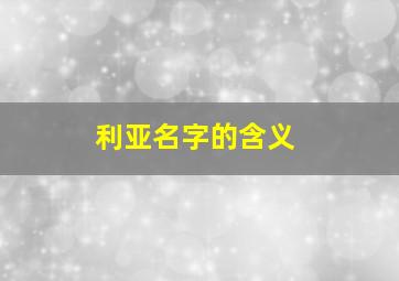 利亚名字的含义