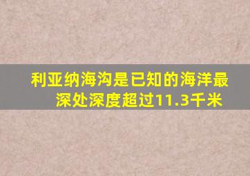 利亚纳海沟是已知的海洋最深处深度超过11.3千米