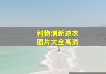 利物浦新球衣图片大全高清