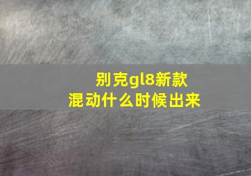 别克gl8新款混动什么时候出来