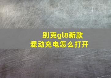 别克gl8新款混动充电怎么打开