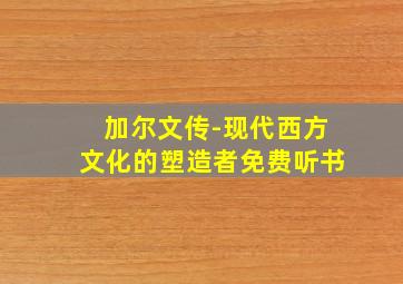 加尔文传-现代西方文化的塑造者免费听书