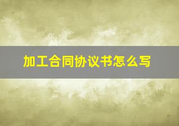 加工合同协议书怎么写