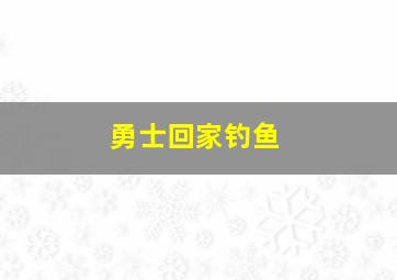 勇士回家钓鱼