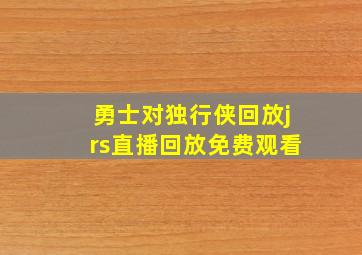 勇士对独行侠回放jrs直播回放免费观看