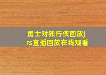 勇士对独行侠回放jrs直播回放在线观看