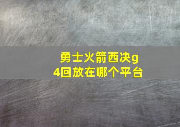 勇士火箭西决g4回放在哪个平台