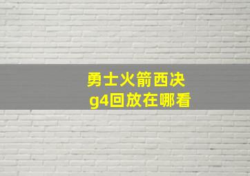 勇士火箭西决g4回放在哪看