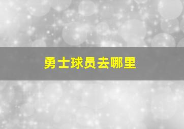 勇士球员去哪里