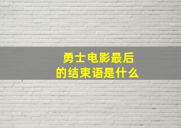 勇士电影最后的结束语是什么