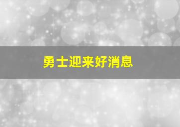 勇士迎来好消息