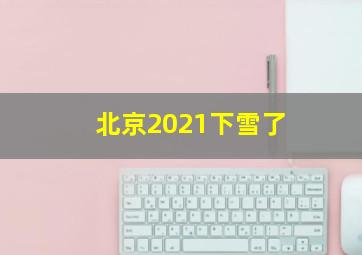 北京2021下雪了