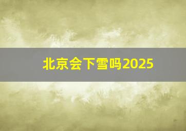 北京会下雪吗2025