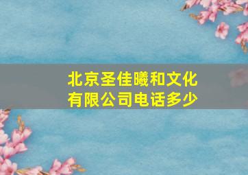 北京圣佳曦和文化有限公司电话多少