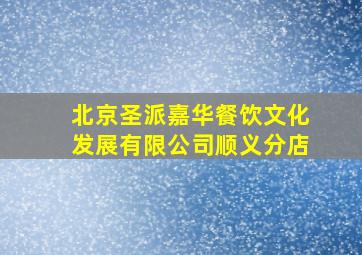 北京圣派嘉华餐饮文化发展有限公司顺义分店