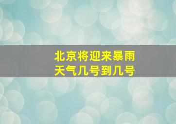 北京将迎来暴雨天气几号到几号