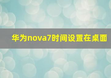 华为nova7时间设置在桌面