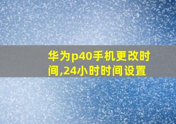 华为p40手机更改时间,24小时时间设置