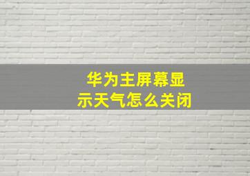 华为主屏幕显示天气怎么关闭