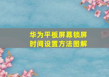 华为平板屏幕锁屏时间设置方法图解