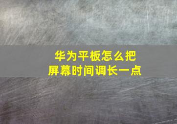 华为平板怎么把屏幕时间调长一点