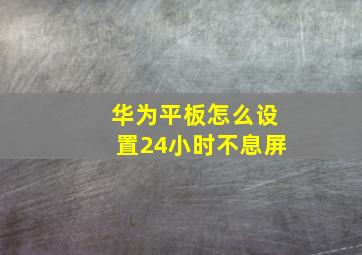 华为平板怎么设置24小时不息屏